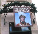 In Sydney, the Hero of Waterloo is still a popular watering hole.  (There's a dungeon downstairs that they used to drop drunks into and ship them off to sea!)